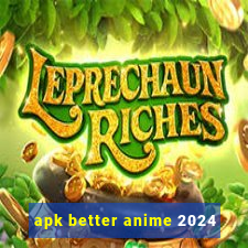 apk better anime 2024